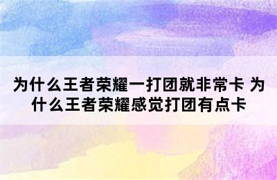 为什么王者荣耀一打团就非常卡 为什么王者荣耀感觉打团有点卡